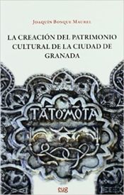 Portada de La creación del patrimonio cultural de la ciudad de Granada