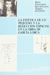 Portada de La estética de lo pequeño y la reducción espacial en la obra de García Lorca