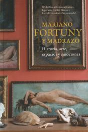 Portada de Mariano Fortuny y Madrazo: historia, arte, espacios y emociones