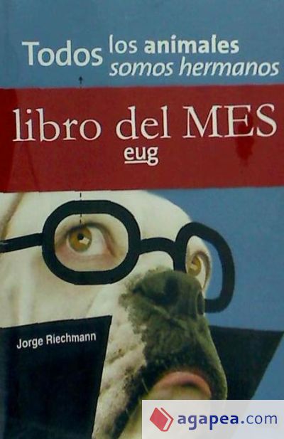 Todos los animales somos hermanos : ensayos sobre el lugar de los animales en las sociedades industrializadas