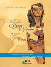 Portada de A Decade of Excavations in Qubbet el-Hawa: The Results of the University of Jaén: Catalogue of the Exhibition