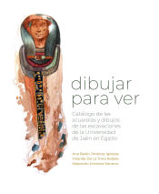 Portada de Dibujar para ver: Catálogo de las acuarelas y dibujos de las excavaciones de la Universidad de Jaén en Egipto