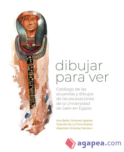 Dibujar para ver: Catálogo de las acuarelas y dibujos de las excavaciones de la Universidad de Jaén en Egipto