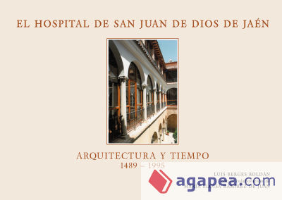 El hospital San Juan de Dios de Jaén. Arquitectura y tiempo (1489-1995)