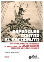 Portada de Españoles contra el escorbuto: Empirismo, ciencia y Tecnología de los alimentos al servicio de las grandes travesías oceánicas de la Edad Moderna