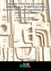 Portada de Miguel Fuentes del Olmo: obra mural y abstracción. 50 años del edificio sindical en Jaén (1970-2020)