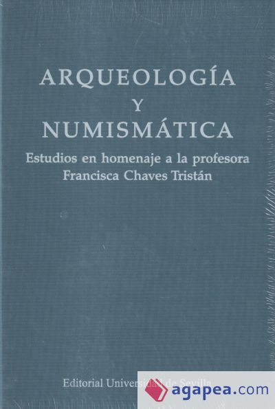 Arqueología y numismática: Estudios en homenaje a la profesora Francisca Chaves Tristán