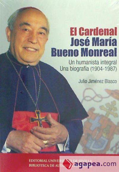 El Cardenal José María Bueno Monreal.: Un humanista integral. Una biografía (1904-1987)