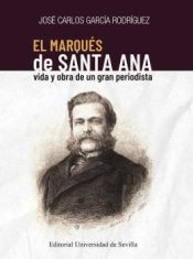 Portada de El marqués de Santa Ana: Vida y obra de un gran periodista