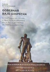 Portada de Gobernar bajo sospecha: Estrategias del poder y prácticas corruptas en la Alcaldía Mayor de Tabasco (1660-1716)