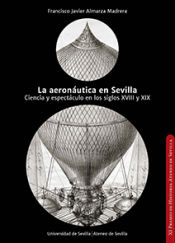 Portada de La aeronáutica en Sevilla. Ciencia y espectáculo en los siglos XVIII y XIX