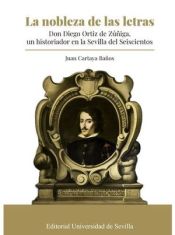 Portada de La nobleza de las letras. Don Diego Ortiz e Zuñiga, Un historiador de Sevilla del seisciento