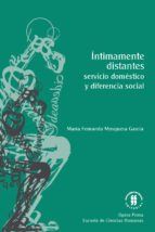 Portada de &Iacute;ntimamente distantes: servicio dom&eacute;stico y diferencia social (Ebook)