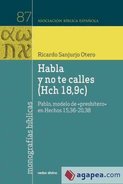 Habla y no te calles (Hch 18,9c): Pablo, modelo de "presbítero" en Hechos 15,36-20,38 Habla y no te calles (Hch 18,9c): Pablo, modelo de "presbítero" en Hechos 15,36-20,38
