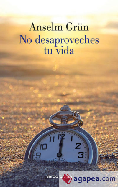 NO DESAPROVECHES TU VIDA - ANSELM GRUN - 9788490731437