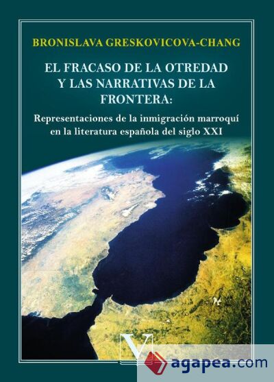 El fracaso de la otredad y las narrativas de la frontera: representaciones de la inmigraci&oacute;n marroqu&iacute; en la literatura espa&ntilde;ola del siglo XXI
