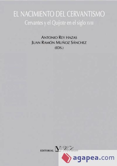 El nacimiento del cervantismo. Cervantes y el Quijote en el siglo XVIII