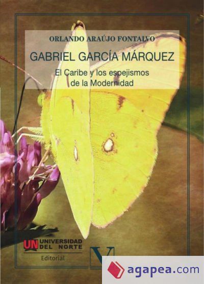 Gabriel García Marquez, el Caribe y los espejismos de la Modernidad Gabriel García Marquez, el Caribe y los espejismos de la Modernidad