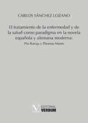 Portada de El tratamiento de la enfermedad y de la salud como paradigma en la novela española y alemana moderna: Pío Baroja y Thomas Mann