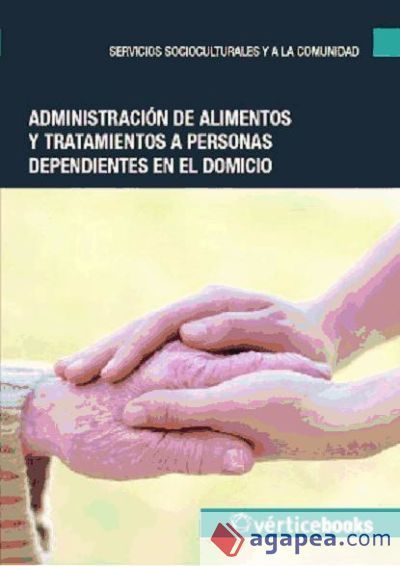 Administración de alimentos y tratamientos a personas dependientes en el domicilio. Certificados de profesionalidad. Atención sociosanitaria a personas en el domicilio Administración de alimentos y tratamientos a personas dependientes en el domicilio. Certificados de profesionalidad. Atención sociosanitaria a personas en el domicilio