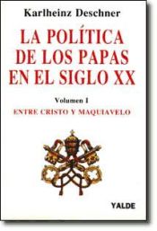 Portada de La política de los papas en el siglo XX Volumen I - Entre Cristo y Maquiavelo (1878-1939)