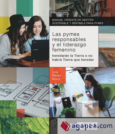 Las PYMES responsables y el liderazgo femenino. Heredarán la tierra o no habrá nada que heredar Las PYMES responsables y el liderazgo femenino. Heredarán la tierra o no habrá nada que heredar