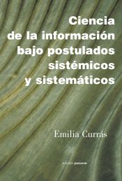 Portada de Ciencia de la informacion bajo postulados sistemicos y sistematicos