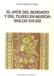 Portada de Arte del bordado y del tejido en murcia, el (siglos xvi -xix)