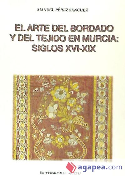 Arte del bordado y del tejido en murcia, el (siglos xvi -xix)