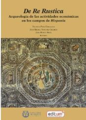 Portada de De Re Rustica: Arqueología de las actividades económicas en los campos de Hispania
