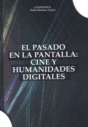 Portada de El Pasado en la Pantalla: Cine y Humanidades Digitales