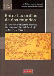 Portada de Entre las Orillas de Dos Mundos : el itinerario del jerife morisco Muhammad ibn'Abd al-Rafí' de Murcia a Túnez