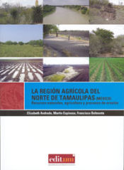 Portada de La Región Agrícola del Norte de Tamaulipas (Mexico): Recursos naturales, agricultura y procesos de erosión