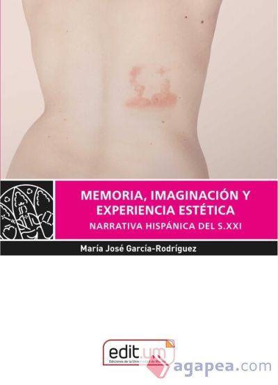 Memoria, imaginación y experiencia estética: Narrativa hispánica del S. XXI Memoria, imaginación y experiencia estética: Narrativa hispánica del S. XXI