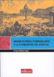 Portada de Misi&oacute;n en roma. floridablanca y la extinci&oacute;n de los jesuitas