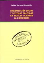 Portada de Organizacion social y sistemas politicos en murcia durante la i republica