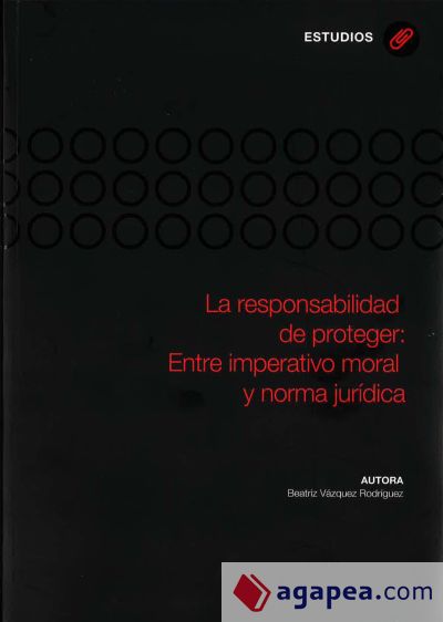 La responsabilidad de proteger: Entre imperativo moral y norma jurídica