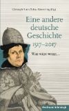 Eine Andere Deutsche Geschichte 1517-2017: Was W&auml;re Wenn...