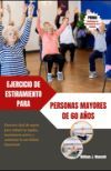 Ejercicio de Estiramiento Para Personas Mayores de 60 A&ntilde;os: Ejercicio f&aacute;cil de seguir para reducir la rigidez, mantenerse activo y aumentar la movilid