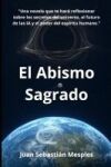 El Abismo Sagrado: Una novela que te har&aacute; reflexionar sobre los secretos del universo, el futuro de las IA y el poder del esp&iacute;ritu humano.