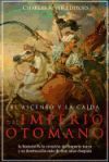 El Ascenso y La Caida del Imperio Otomano: La Historia de la Creacion del Imperio Turco y Su Destruccion Mas de 600 Anos Despues
