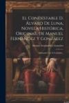 El Condestable D. Álvaro De Luna, Novela Histórica, Original, De Manuel Fernández Y González: Adornada Con 34 Grabados...