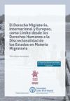 El Derecho Migratorio, Internacional y Europeo, como Límite desde los Derechos Humanos a la Discrecionalidad de los Estados en M