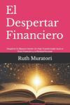 El Despertar Financiero: Despierta Tu Riqueza Interior: Un Viaje Transformador hacia el &Eacute;xito Financiero y la Plenitud Personal