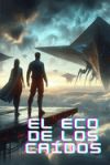 El Eco de los Caídos: Una novela de ciencia ficción para jóvenes y adultos sobre la lucha por la libertad y el descubrimiento del verdadero