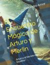El Encuentro M&aacute;gico de Arturo y Merl&iacute;n: Arturo y el Secreto de Excalibur