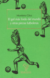 Portada de El gol más lindo del mundo y otras piezas futboleras