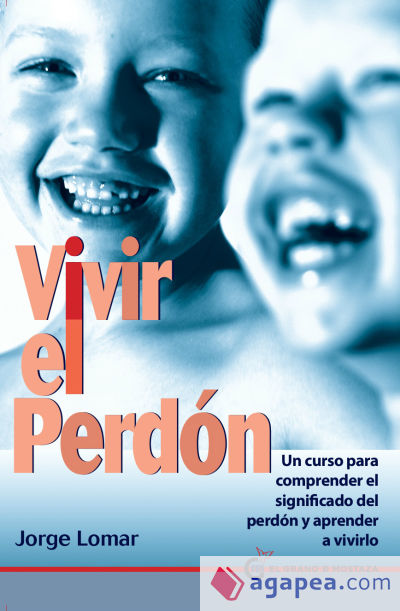 Vivir el perdón: un curso para comprender el significado del perdón y aprender a vivirlo