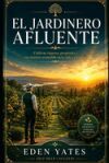 El Jardinero Afluente: Cultivar riqueza, prop&oacute;sito y crecimiento sostenible en la vida y el trabajo