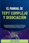El Manual de TEPT Complejo y Disociaci&oacute;n: Una gu&iacute;a para superar el trauma infantil, los s&iacute;ntomas disociativos y encontrar un camino hacia la recuperac